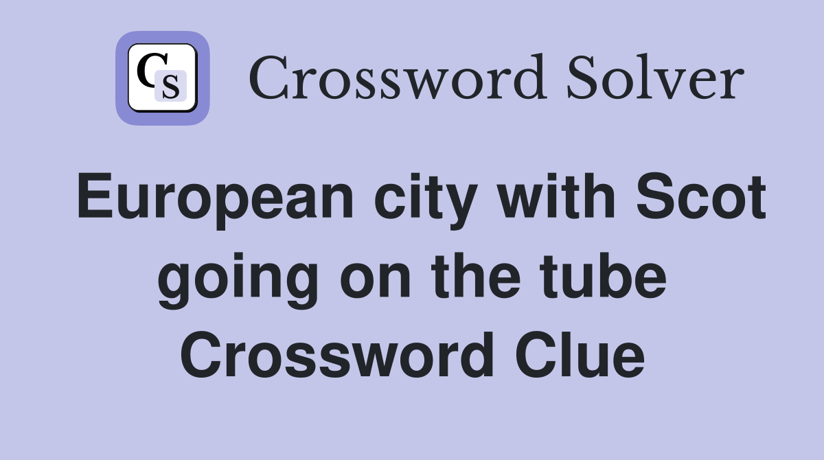 European city with Scot going on the tube Crossword Clue Answers